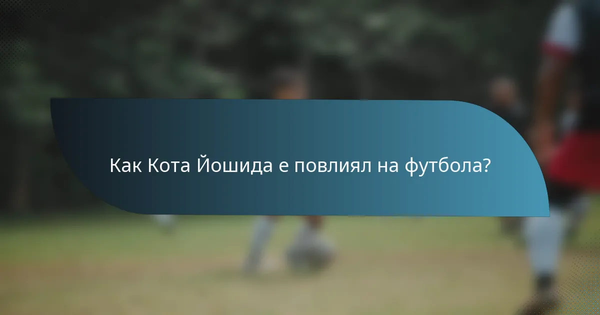 Как Кота Йошида е повлиял на футбола?