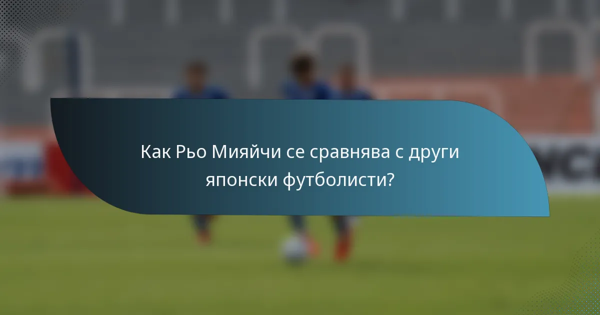 Как Рьо Мияйчи се сравнява с други японски футболисти?