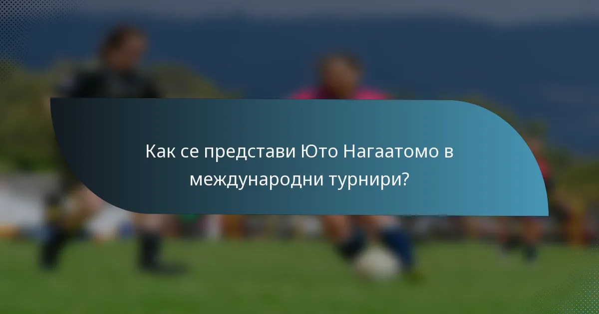 Как се представи Юто Нагаатомо в международни турнири?