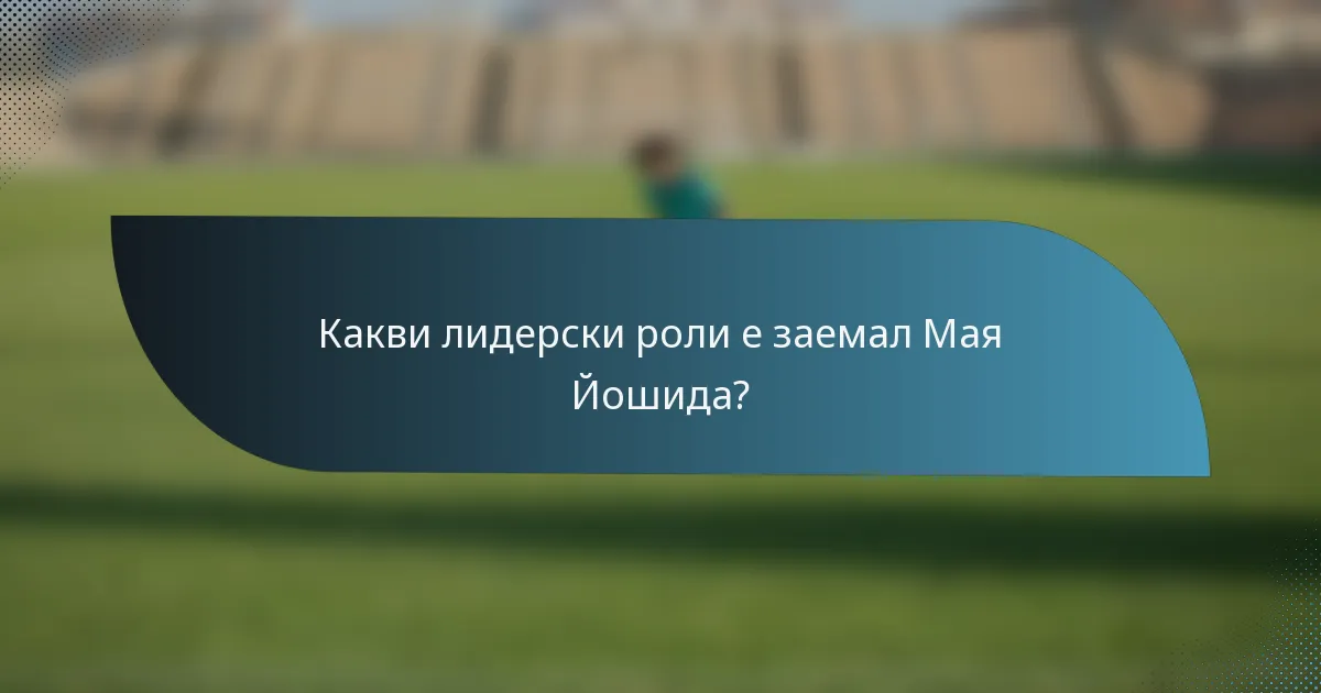 Какви лидерски роли е заемал Мая Йошида?