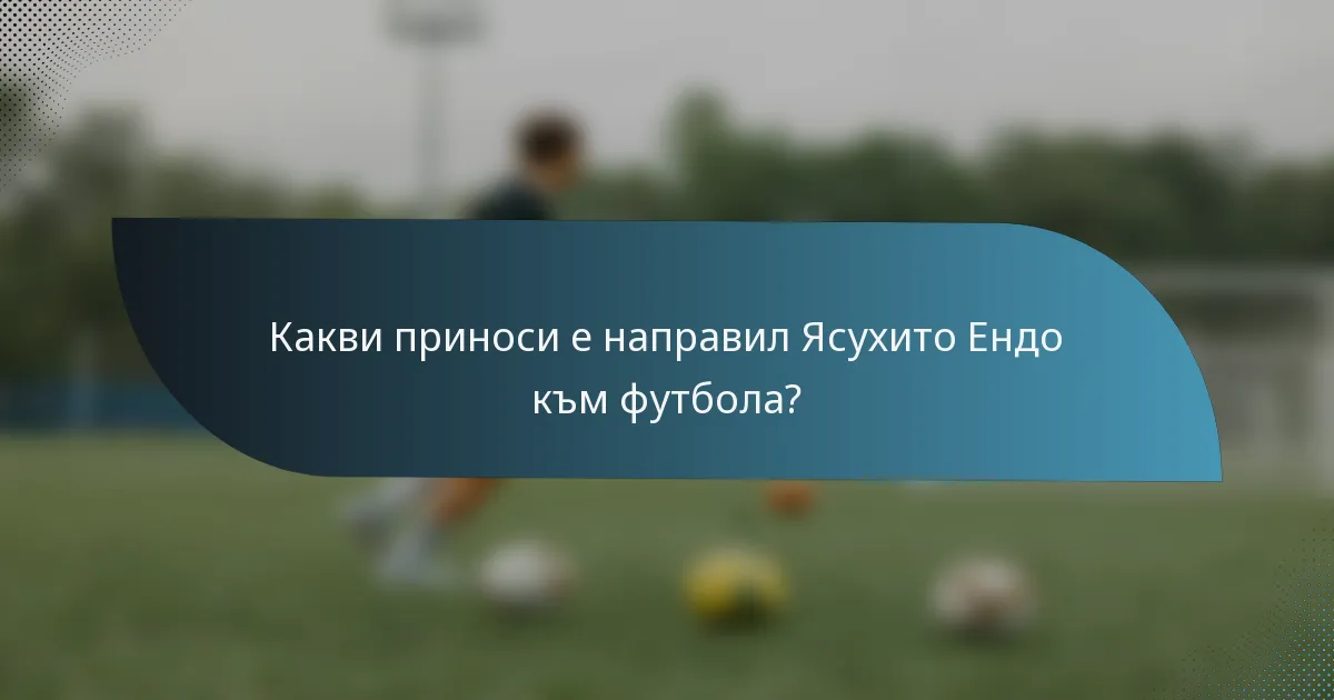 Какви приноси е направил Ясухито Ендо към футбола?
