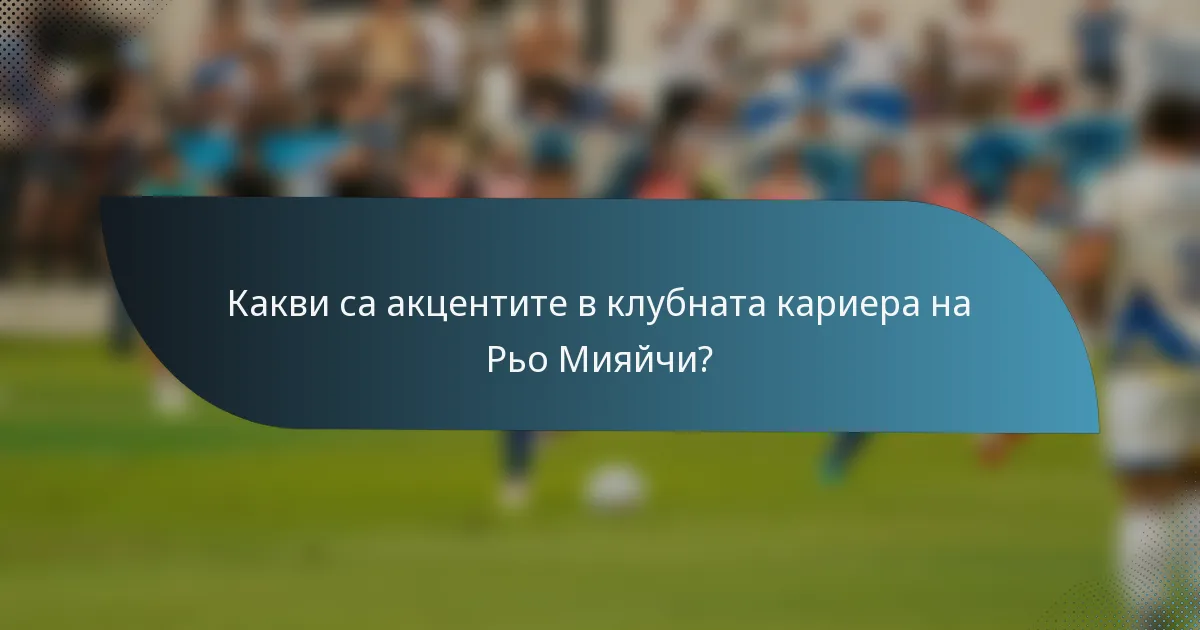Какви са акцентите в клубната кариера на Рьо Мияйчи?