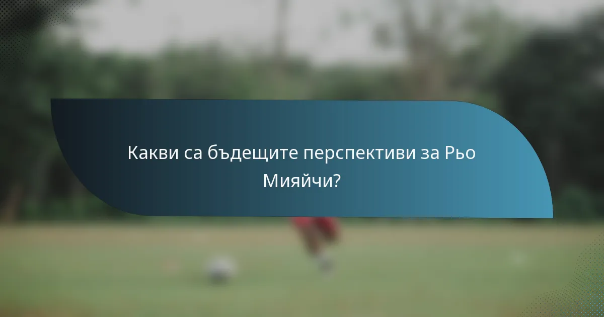 Какви са бъдещите перспективи за Рьо Мияйчи?