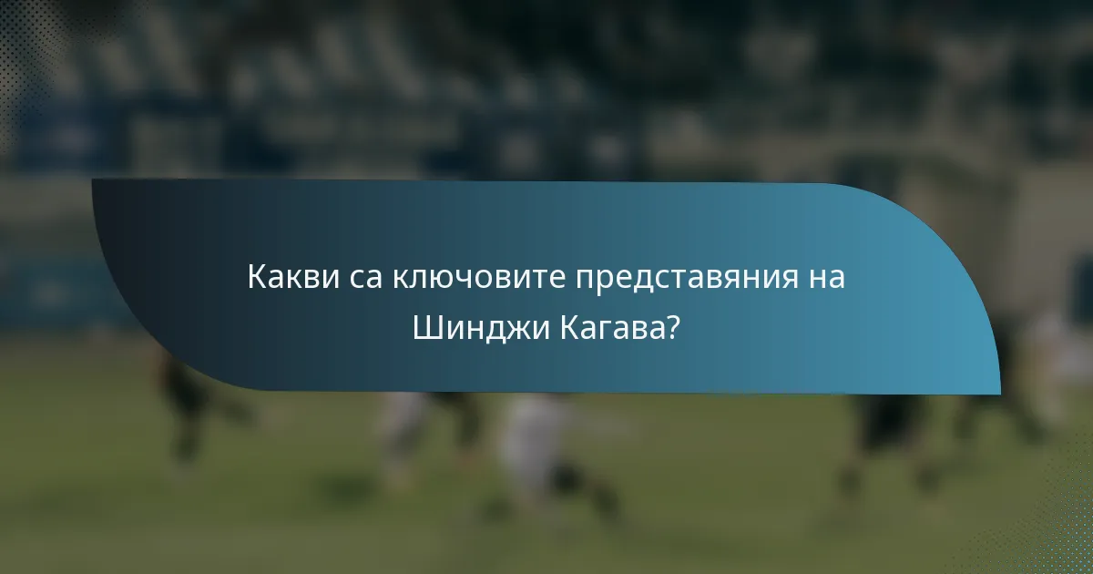 Какви са ключовите представяния на Шинджи Кагава?