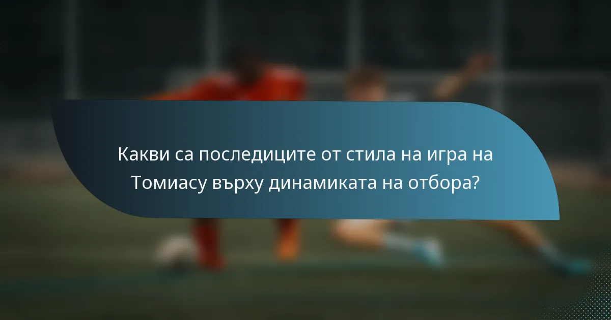 Какви са последиците от стила на игра на Томиасу върху динамиката на отбора?