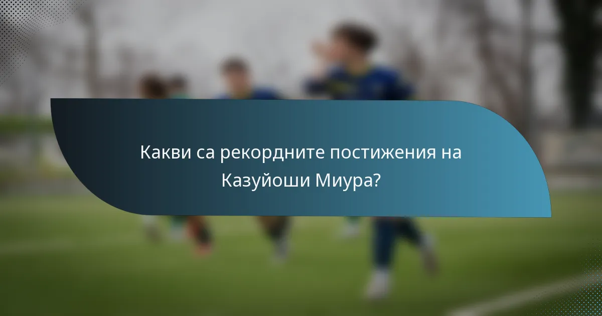 Какви са рекордните постижения на Казуйоши Миура?