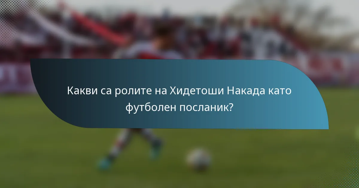 Какви са ролите на Хидетоши Накада като футболен посланик?