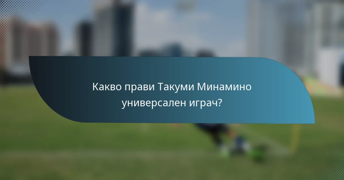 Какво прави Такуми Минамино универсален играч?